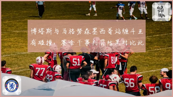 博塔斯与马格努森墨西哥站缠斗互有碰撞，赛会干事判罚结果对比此前案例遭炮轰