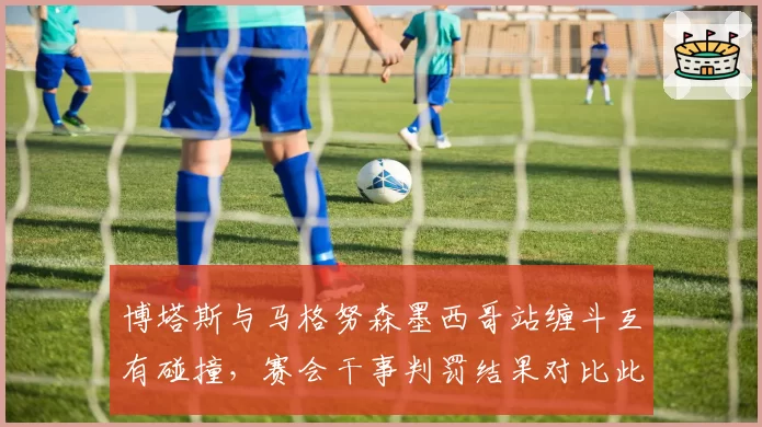 博塔斯与马格努森墨西哥站缠斗互有碰撞，赛会干事判罚结果对比此前案例遭炮轰