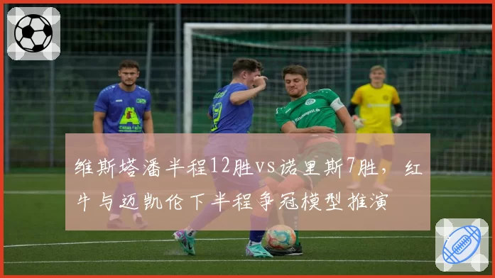 维斯塔潘半程12胜vs诺里斯7胜，红牛与迈凯伦下半程争冠模型推演